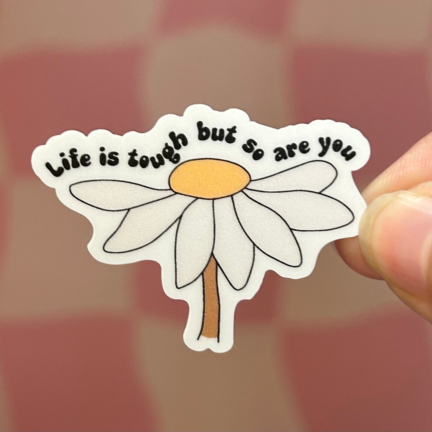Sticker - Life Is Tough But So Are You