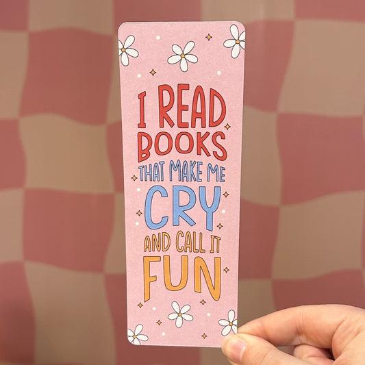 Bookmark - I Read Books That Make Me Cry And Call It Fun