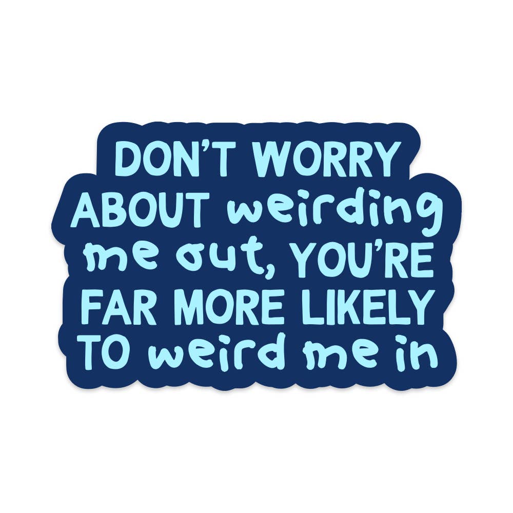 Sticker - Don't Worry About Weirding Me Out