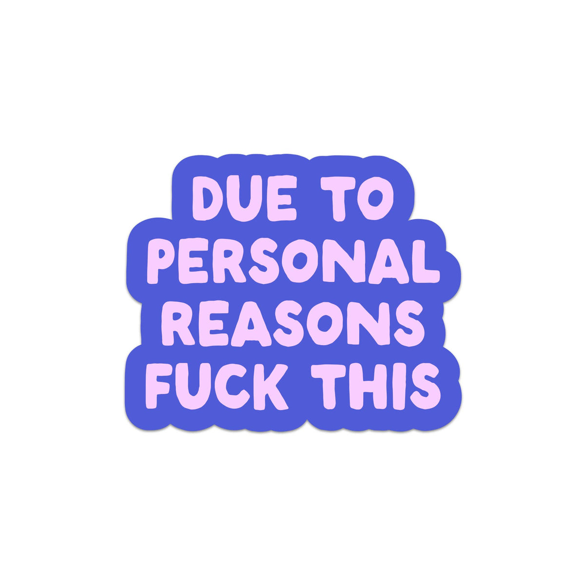 Sticker - Due To Personal Reasons F This