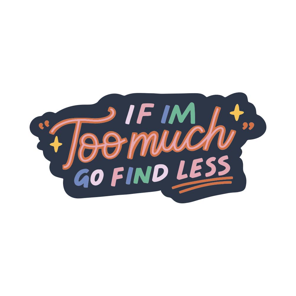 Sticker - If I'm Too Much Go Find Less