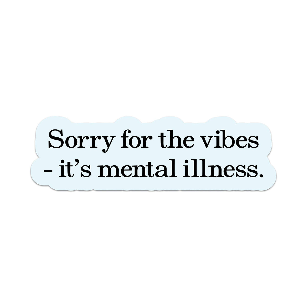 Sticker - Sorry For The Vibes, It's Mental Illness