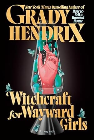 Witchcraft for Wayward Girls - Grady Hendrix