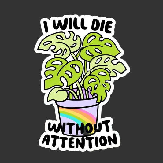 Sticker - I Will Die Without Attention