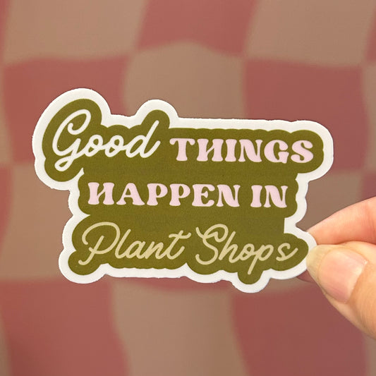 Sticker - Good Things Happen in Plant Shops