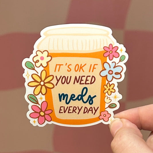 Sticker - It’s OK If You Need Meds Every Day