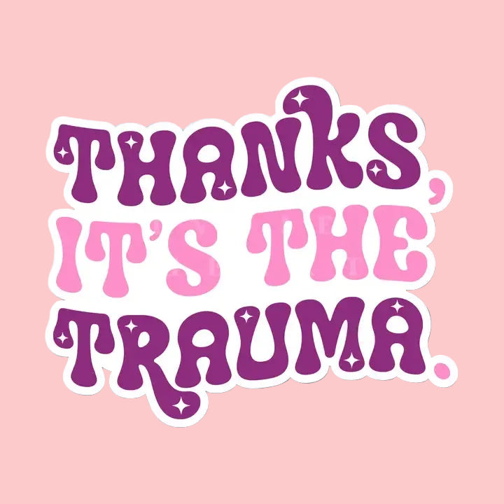 Sticker - Thanks, It's The Trauma