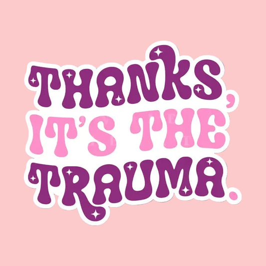 Sticker - Thanks, It's The Trauma