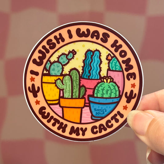 Sticker - Wish I Was Home With My Cacti