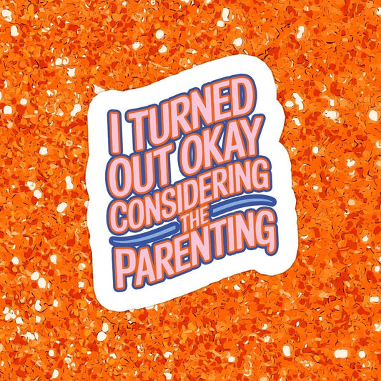 Sticker - I Turned Out Okay Considering