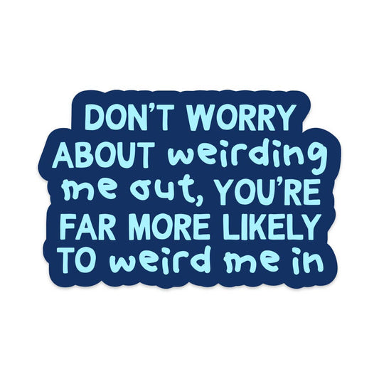 Sticker - Don't Worry About Weirding Me Out
