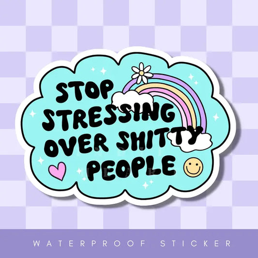Sticker - Stop Stressing Over Sh*tty People