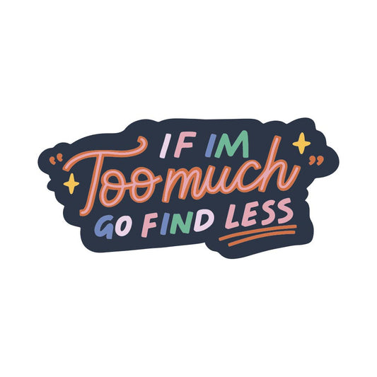 Sticker - If I'm Too Much Go Find Less