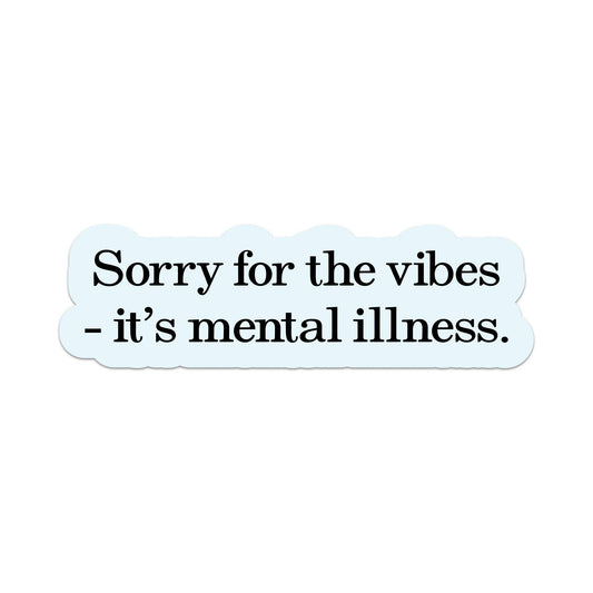 Sticker - Sorry For The Vibes, It's Mental Illness